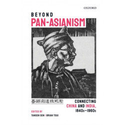 Beyond Pan-Asianism: Connecting China and India, 1840s-1960s