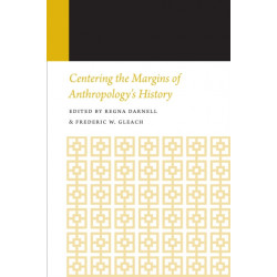 Centering the Margins of Anthropology's History: Histories of Anthropology Annual, Volume 14