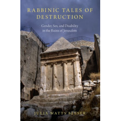 Rabbinic Tales of Destruction: Gender, Sex, and Disability in the Ruins of Jerusalem