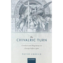 The Chivalric Turn: Conduct and Hegemony in Europe Before 1300