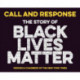 Call and Response: The Story of Black Lives Matter: The Story of Black Lives Matter
