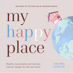 My Happy Place: Healthy, sustainable and humane interior design for life and work