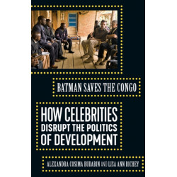 Batman Saves the Congo: How Celebrities Disrupt the Politics of Development