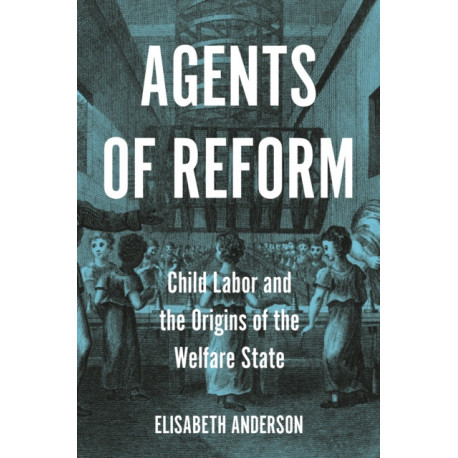 Agents of Reform: Child Labor and the Origins of the Welfare State
