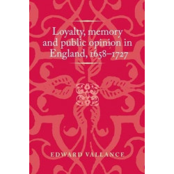 Loyalty, Memory and Public Opinion in England, 1658–1727