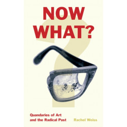Now What?: Quandaries of Art and the Radical Past