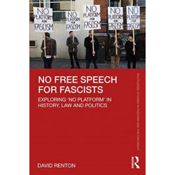 No Free Speech for Fascists: Exploring ‘No Platform’ in History, Law and Politics