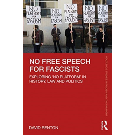 No Free Speech for Fascists: Exploring ‘No Platform’ in History, Law and Politics