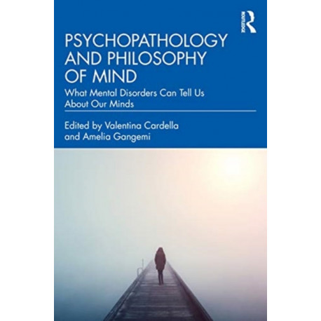 Psychopathology and Philosophy of Mind: What Mental Disorders Can Tell Us About Our Minds