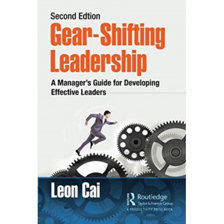 Gear-Shifting Leadership: A Manager’s Guide for Developing Effective Leaders, Second Edition