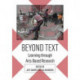 Beyond Text: Learning through Arts-Based Research