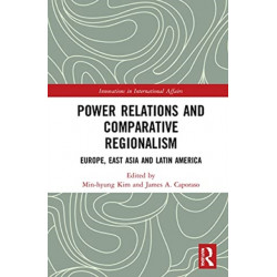 Power Relations and Comparative Regionalism: Europe, East Asia and Latin America