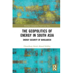 The Geopolitics of Energy in South Asia: Energy Security of Bangladesh