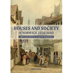 Houses and Society in Norwich, 1350-1660: Urban Buildings in an Age of Transition