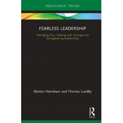 Fearless Leadership: Managing Fear, Leading with Courage and Strengthening Authenticity