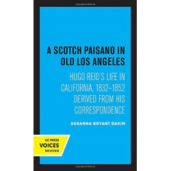 A Scotch Paisano in Old Los Angeles: Hugo Reid's Life in California, 1832-1852 Derived from His Correspondence