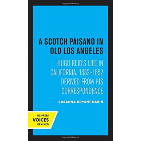A Scotch Paisano in Old Los Angeles: Hugo Reid's Life in California, 1832-1852 Derived from His Correspondence
