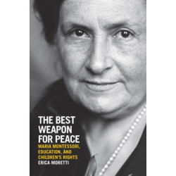 The Best Weapon for Peace: Maria Montessori, Education, and Children's Rights