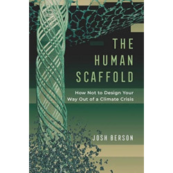 The Human Scaffold: How Not to Design Your Way Out of a Climate Crisis
