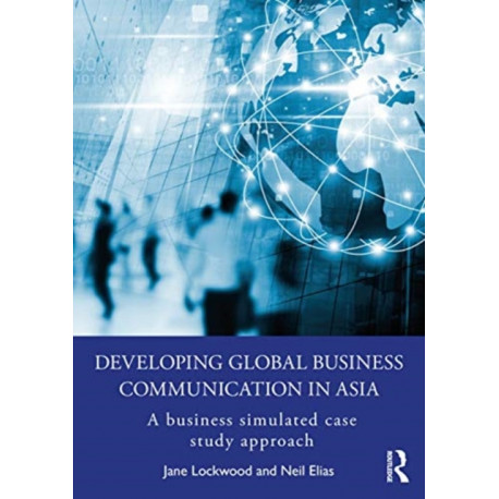 Developing Global Business Communication in Asia: A Business Simulated Case Study Approach