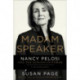 Madam Speaker : Nancy Pelosi and the Lessons of Power: Nancy Pelosi and the Lessons of Power
