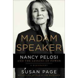 Madam Speaker : Nancy Pelosi and the Lessons of Power: Nancy Pelosi and the Lessons of Power
