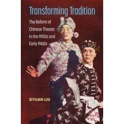 Transforming Tradition: The Reform of Chinese Theater in the 1950s and Early 1960s