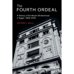 The Fourth Ordeal: A History of the Muslim Brotherhood in Egypt, 1968–2018