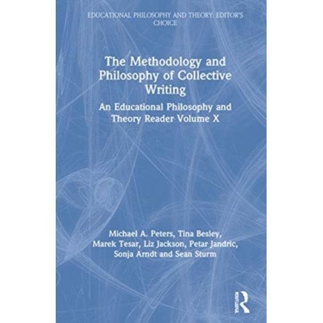 The Methodology and Philosophy of Collective Writing: An Educational Philosophy and Theory Reader Volume X