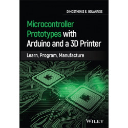 Microcontroller Prototypes with Arduino and a 3D Printer: Learn, Program, Manufacture