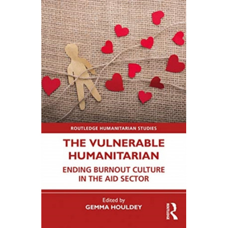 The Vulnerable Humanitarian: Ending Burnout Culture in the Aid Sector