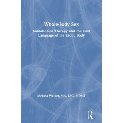 Whole-Body Sex: Somatic Sex Therapy and the Lost Language of the Erotic Body