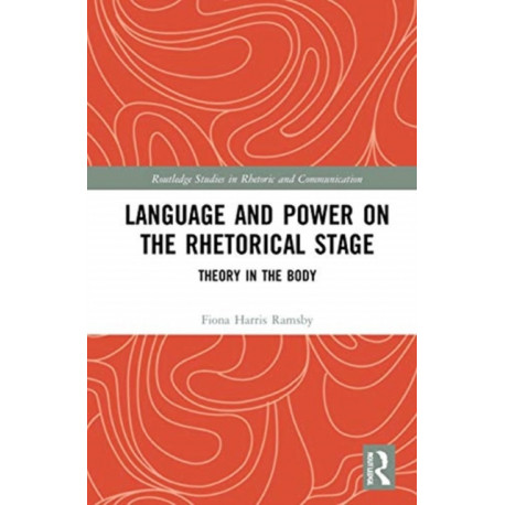 Language and Power on the Rhetorical Stage: Theory in the Body