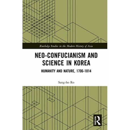 Neo-Confucianism and Science in Korea: Humanity and Nature, 1706-1814