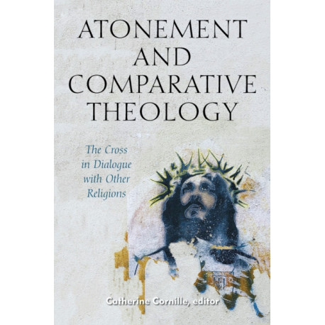 Atonement and Comparative Theology: The Cross in Dialogue with Other Religions
