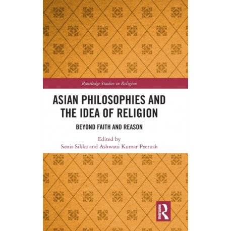 Asian Philosophies and the Idea of Religion: Beyond Faith and Reason