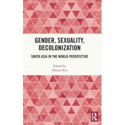 Gender, Sexuality, Decolonization: South Asia in the World Perspective