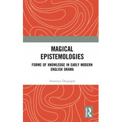 Magical Epistemologies: Forms of Knowledge in Early Modern English Drama
