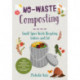 No-Waste Composting: Small-Space Waste Recycling, Indoors and Out. Plus, 10 projects to repurpose household items into compost-making machines