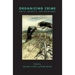 Crime and Justice, Volume 49 – Organizing Crime: Mafias, Markets, and Networks: Organizing Crime: Mafias, Markets, and Networks