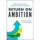 Return on Ambition: A Radical Approach to Your Achievement, Growth, and Well-Being