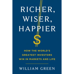 Richer, Wiser, Happier: How the World's Greatest Investors Win in Markets and Life