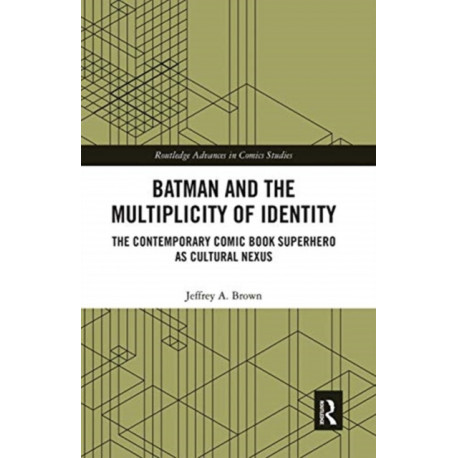 Batman and the Multiplicity of Identity: The Contemporary Comic Book Superhero as Cultural Nexus