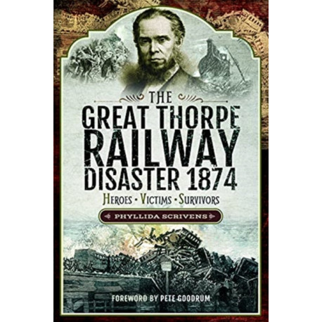 The Great Thorpe Railway Disaster 1874: Heroes, Victims, Survivors