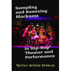 Sampling and Remixing Blackness in Hip-Hop Theater and Performance