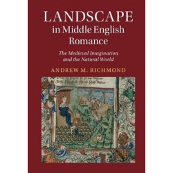 Landscape in Middle English Romance: The Medieval Imagination and the Natural World