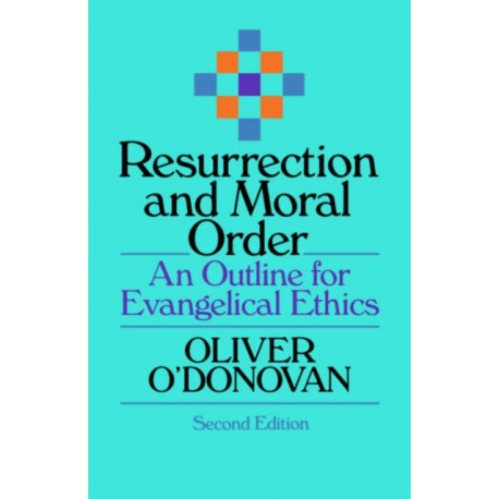 Resurrection and Moral Order: An Outline Of Evangelical Ethics