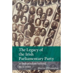The Legacy of the Irish Parliamentary Party in Independent Ireland, 1922-1949