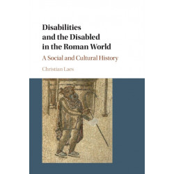 Disabilities and the Disabled in the Roman World: A Social and Cultural History