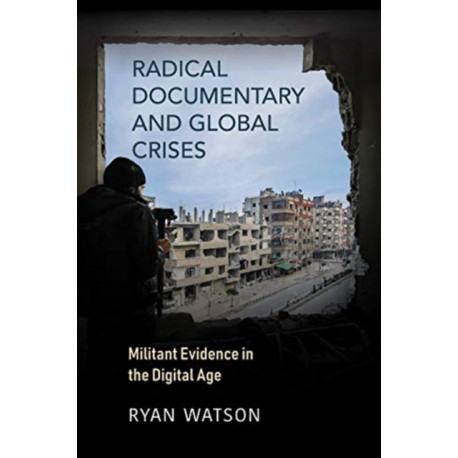 Radical Documentary and Global Crises: Militant Evidence in the Digital Age